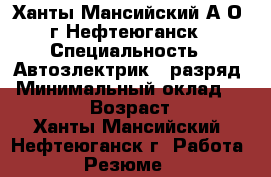 Ханты-Мансийский А.О. г.Нефтеюганск › Специальность ­ Автозлектрик 5 разряд › Минимальный оклад ­ 30 000 › Возраст ­ 54 - Ханты-Мансийский, Нефтеюганск г. Работа » Резюме   
